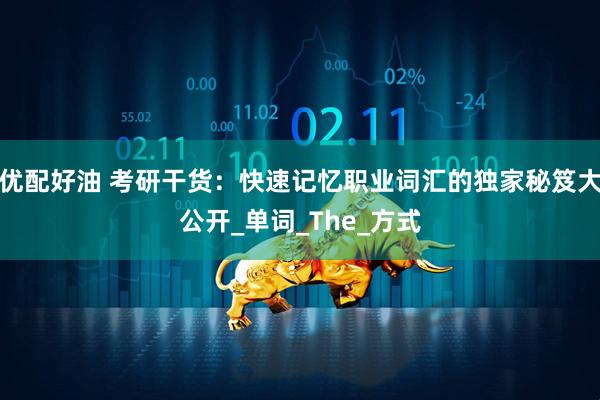 优配好油 考研干货：快速记忆职业词汇的独家秘笈大公开_单词_The_方式